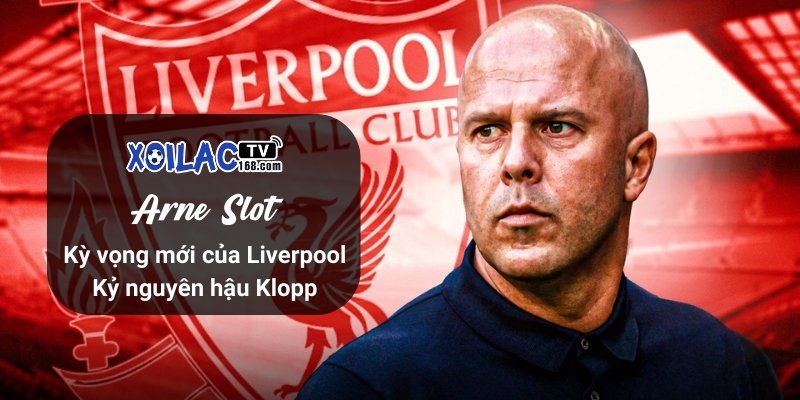 Arne Slot: Kỳ vọng mới của Liverpool - Kỷ nguyên hậu Klopp