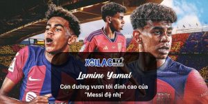 Lamine Yamal: Con đường vươn tới đỉnh cao của “Messi đệ nhị”