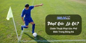 Phạt Góc Là Gì? Chiến Thuật Phạt Góc Phổ Biến Trong Bóng Đá
